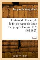 Histoire de France, de la fin du règne de Louis XVI jusqu'a l'année 1825. Tome 9