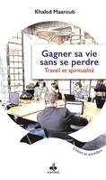 Gagner sa vie sans se perdre, Travail et spiritualité