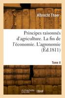 Principes raisonnés d'agriculture. Tome II. La fin de l'économie. L'agronomie