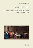 L'âme captive, Une histoire des traités de cour (XVIe-XVIIe siècles)