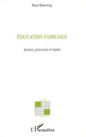 Education familiale, Acteurs, processus et enjeux