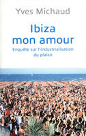 Ibiza mon amour, Enquête sur l'industrialisation du plaisir