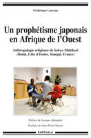 Un prophétisme japonais en Afrique de l'Ouest - anthropologie religieuse de Sukyo Mahikari, Bénin, Côte d'Ivoire, Sénégal, France