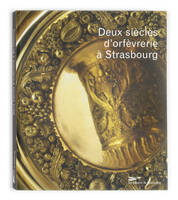 Deux siècles d'orfèvrerie. La collection d'orfèvrerie du Musée des Arts décoratifs, XVIIIe-XIXe siècles dans les collections du Musée des arts décoratifs