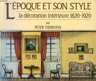 L'EPOQUE ET SON STYLE. La d√©coration int√©rieure 1620-1920, la décoration intérieure 1620-1920