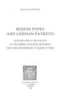 Roman Popes and German Patriots :  Antipapalism in the Politics of the German Humanist Movement from Gregor Heimburg to Martin Luther