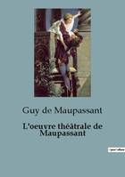 L'oeuvre théâtrale de Maupassant, Une facette oubliée du célèbre écrivain français