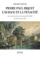 Pierre Paul Riquet - L'audace et la ténacité, La construction du canal du Midi et du port de Sète