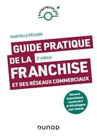 Guide pratique de la franchise et des réseaux commerciaux - 2e éd., Devenir franchiseur, construire et développer son réseau