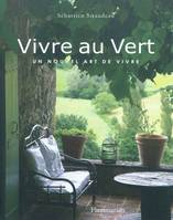 Vivre au vert. Un nouvel art de vivre, un nouvel art de vivre