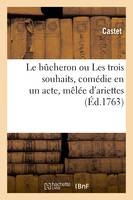 Le bûcheron ou Les trois souhaits, comédie en un acte, mêlée d'ariettes, Comédiens italiens ordinaires du Roi, 28 février 1763