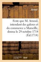 Description de la feste que M. Arnoul, intendant des galeres et du commerce a Marseille, donna à la reine d'Espagne le lundi 29 octobre 1714