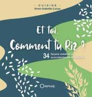 Et toi, comment tu riz ? - 34 façons inédites et succulentes de le cuisiner