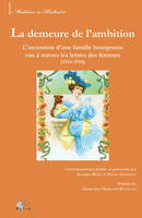 La demeure de l'ambition, L'ascension d'une famille bourgeoise vue à travers les lettres des femmes (1814-1914)