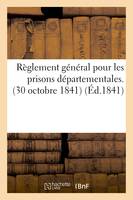 Règlement général pour les prisons départementales. (30 octobre 1841) (Éd.1841)