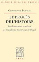 Le procès de l'histoire, Fondements et postérité de l'idéalisme historique de Hegel