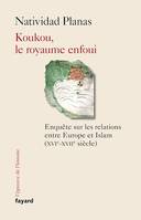 Koukou, le royaume enfoui, Enquête sur les relations entre Europe et Islam (XVIIe-XVIIe siècle)