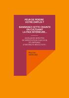 Peur de perdre votre emploi ? Bannissez cette crainte en cultivant la paix intérieure..., Quelques minutes de méditation par jour, et obtenez d'heureux résultats !