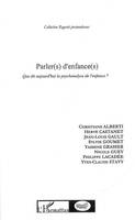 Parler(s) d'enfance(s), que dit aujourd'hui la psychanalyse de l'enfance ?
