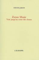 Zoran Music, Voir Jusqu'Au Coeur des Choses