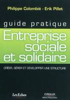 Guide pratique - Entreprise sociale et solidaire, Créer, gérer et développer une structure.