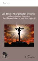 Les défis de l'évangélisation en France :, vertiges, tribulations et espérance d'une Eglise catholique au cœur de la modernité