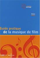 Guide pratique de la musique de film : Pour une utilisation inventive et raisonnée de la musique au cinéma, pour une utilisation inventive et raisonnée de la musique au cinéma