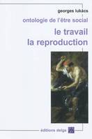 Ontologie de l'être social. Le travail. La reproduction, le travail, la reproduction