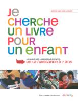 Je cherche un livre pour un enfant, Guide des livres pour enfants, de la naissance à 7 ans