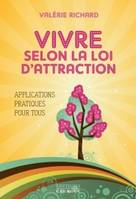 Vivre selon la loi d'attraction, applications pratiques pour tous