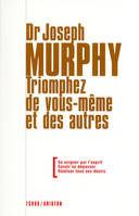 Triomphez de vous-même et des autres - Se soigner par l'esprit - Savoir se dépasser - Réaliser tous