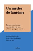 Un métier de fantôme, Roman pour lecteurs de onze à treize ans et pour quelques autres