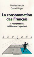 Tome 1, Alimentation, habillement, logement, La Consommation des Français. Tome I. Alimentation, habillement,logement Herpin, Nicolas and Verger, Daniel