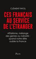 Ces français au service de l'étranger, Affairisme, mélange des genres : quand notre élite oublie la France.