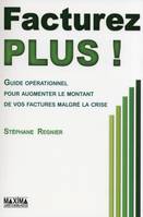 Facturez plus !, Guide opérationnel pour augmenter le montant de vos factures malgré la crise