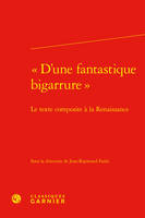 « D'une fantastique bigarrure », Le texte composite à la Renaissance