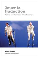 Jouer la traduction, Théâtre et hétérolinguisme au Canada francophone
