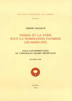 Damas et la Syrie sous la domination fatimide (359-468/969-1076). Deuxième tome, Essai d’interprétation de chroniques arabes médiévales