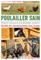 Poulailler sain pour poules en bonne santé, Guide de construction pas a pas