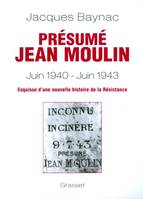 Présumé Jean Moulin (17 juin 1940-21 juin 1943) / esquisse d'une nouvelle histoire de la Résistance, Esquisse d'une nouvelle histoire de la Résistance