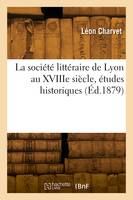 La société littéraire de Lyon au XVIIIe siècle, études historiques