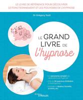 Le grand livre de l'hypnose, Le livre de référence pour découvrir le fonctionnement et les pouvoirs de l'hypnose