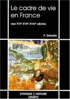 Le cadre de vie en France - aux XVIe, XVIIe, XVIIIe siècles, aux XVIe, XVIIe, XVIIIe siècles