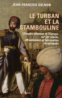 Le turban et la stambouline, l'Empire ottoman et l'Europe, XIVe-XXe siècle, affrontement et fascination réciproques