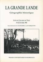 La Grande Lande, Géographie historique. Colloque tenu au Teich, 19-20 oct. 1985