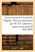 Gouvernement Général de l'Algérie. Discours prononcé par M. Ed. Laferrière, gouverneur général de l'Algérie; à l'ouverture des délégations financières le 6 novembre 1899