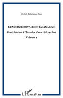 L'ENCEINTE ROYALE DE TANANARIVE, Contribution à l'histoire d'une cité perdue - Volume 1