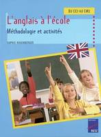 ANGLAIS A L ECOLE CE1 AU CM2, méthodologie et activités, du CE1 au CM2