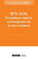 1975-2015, de quelques aspects contemporains de la sous-traitance, SOUS LA DIRECTION DE JULIEN BOURDOISEAU, MARTIN OUDIN ET VINCENT ROULET