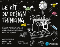 Le Kit du design thinking, Comment utiliser les méthodes d'innovations les plus connues et les plus
efficaces